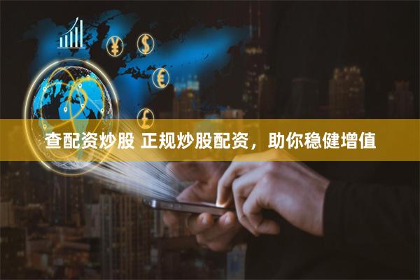 查配资炒股 正规炒股配资，助你稳健增值