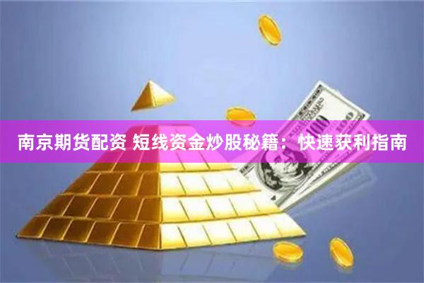 南京期货配资 短线资金炒股秘籍：快速获利指南