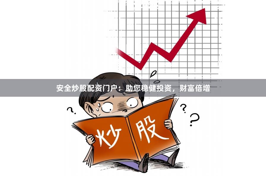 安全炒股配资门户：助您稳健投资，财富倍增