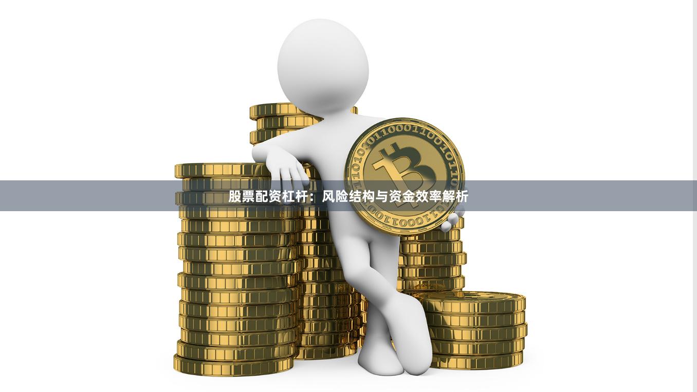 股票配资杠杆：风险结构与资金效率解析
