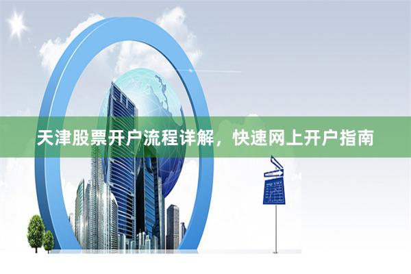 天津股票开户流程详解，快速网上开户指南