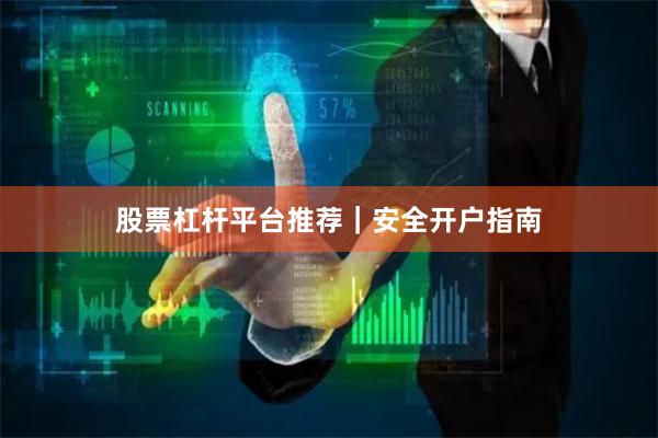 股票杠杆平台推荐｜安全开户指南