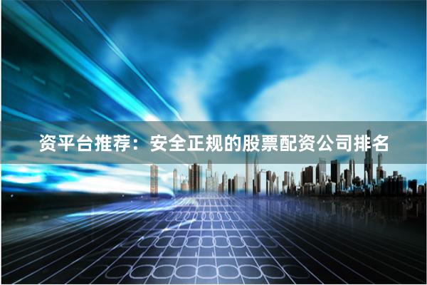 资平台推荐：安全正规的股票配资公司排名