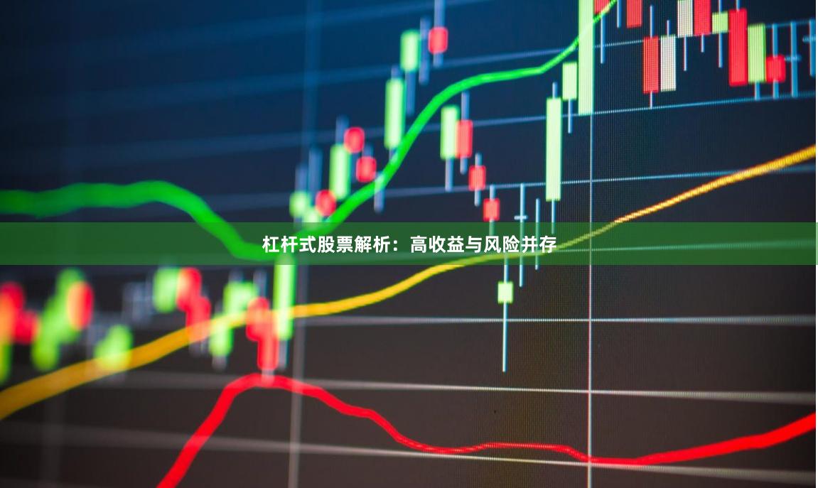 杠杆式股票解析：高收益与风险并存